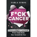 F*ck Cancer: Commanding a Comeback When Your Body Has Turned On You