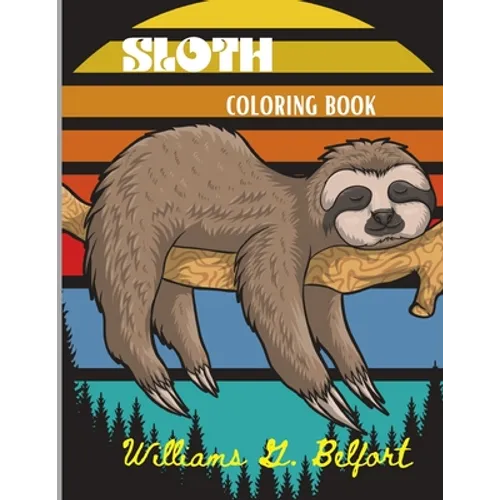 Sloth Coloring Book: Amazing Coloring Book with Adorable Sloth, Silly Sloth, Lazy Sloth & More Stress Relieving Sloth Designs