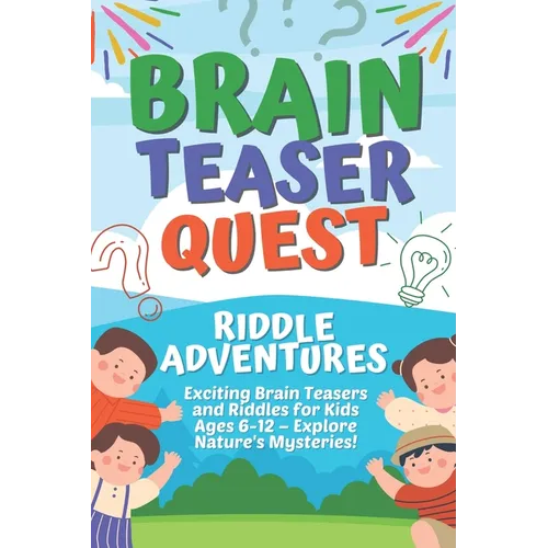 Brain Teaser Quest: Riddle Adventures: Exciting Brain Teasers and Riddles for Kids Ages 6-12 - Explore Nature's Mysteries!