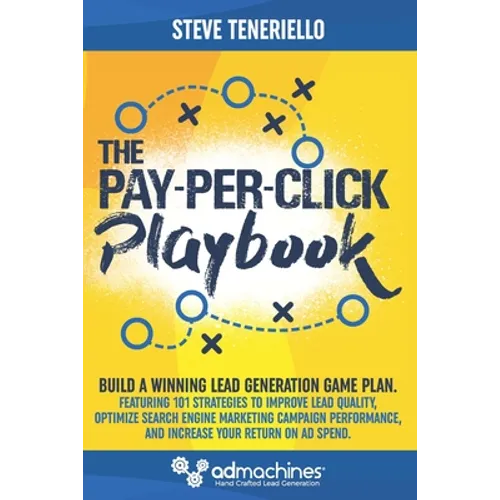 The Pay-Per-Click Playbook: Build a Winning Lead Generation Game Plan: Featuring 101 Strategies to Improve Lead Quality, Optimize Search Engine Ma