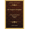 The Trapper's Daughter: A Story Of The Rocky Mountains (1887)
