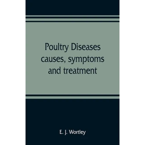 Poultry diseases, causes, symptoms and treatment, with notes on post-mortem examinations