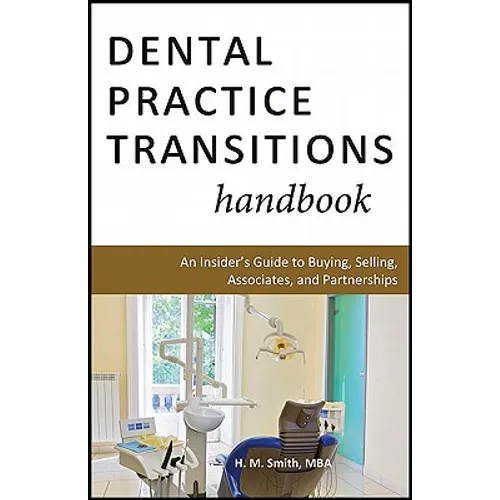Dental Practice Transitions Handbook: An Insider's Guide to Buying, Selling, Associates, and Partnerships