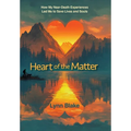Heart of the Matter: How My Near-Death Experiences Led Me to Save Lives and Souls