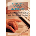 Effective School Leadership: A Handbook for Aspiring and Experienced Leaders