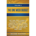 The One-Week Budget: Get One Step Closer to Financial Freedom by Creating an Easy Money Management System That Will Help You Make More Money and Keep