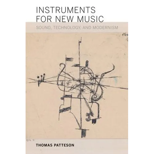 Instruments for New Music: Sound, Technology, and Modernism