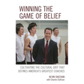 Winning the Game of Belief: Cultivating the Cultural Grit That Defines America's Greatest Coaches