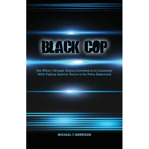 Black Cop: One Officer's Struggle Staying Committed to his Community While Fighting Systemic Racism in the Police Department