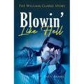 Blowin' Like Hell: The William Clarke Story
