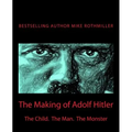 The Making of Adolf Hitler: The Child. The Man. The Monster