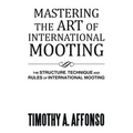 Mastering the Art of International Mooting: The Structure, Technique and Rules of International Mooting