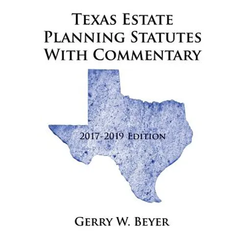 Texas Estate Planning Statutes with Commentary: 2017-2019 Edition
