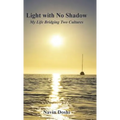 Light with No Shadow: My Life Bridging Two Cultures