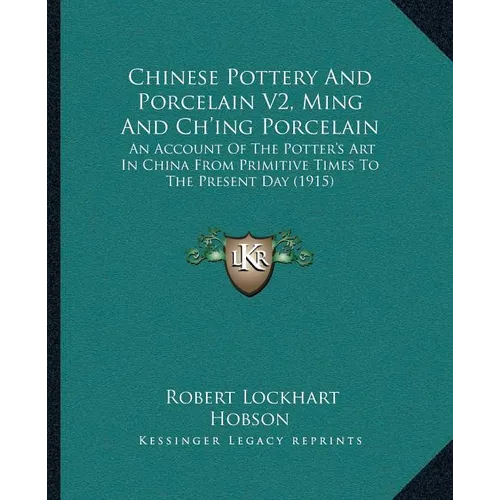 Chinese Pottery And Porcelain V2, Ming And Ch'ing Porcelain: An Account Of The Potter's Art In China From Primitive Times To The Present Day (1915)