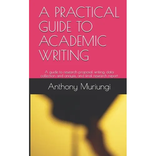 A Practical Guide to Academic Writing: A guide to research proposal writing, data collection and anaysis, and final research report