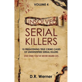 Unsolved Serial Killers - Volume 4: 10 Frightening True Crime Cases of Unidentified Serial Killers (The Ones You've Never Heard of)