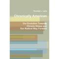 Chronically American: Our Evolution Towards Chronic Illness and Our Radical Way Forward
