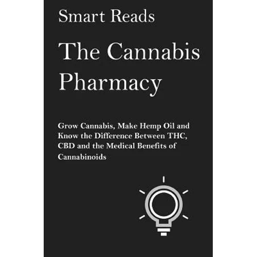 The Cannabis Pharmacy: Grow Cannabis, Make Hemp Oil, and Know the Difference Between THC, CBD and the Medical Benefits of Cannabinoids