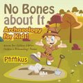 No Bones about It - Archaeology for Kids!: Science for Children Edition - Children's Archaeology Books