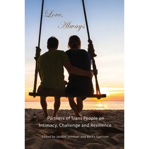 Love, Always: Partners of Trans People on Intimacy, Challenge and Resilience