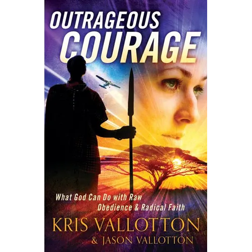 Outrageous Courage: What God Can Do with Raw Obedience and Radical Faith
