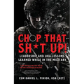 Chop that Sh*t Up!: Leadership and Life Lessons Learned While in the Military
