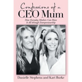Confessions of a Ceo Mum: How Everyday Mothers Can Have It All Through Entrepreneurship