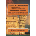 Total Classroom Control....a survival guide: How to get control of your impossible class in one week