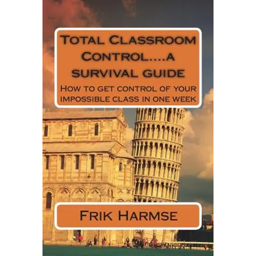 Total Classroom Control....a survival guide: How to get control of your impossible class in one week