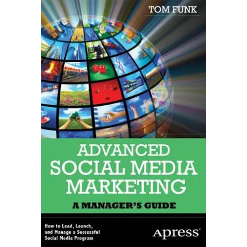 Advanced Social Media Marketing: How to Lead, Launch, and Manage a Successful Social Media Program