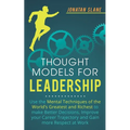 Thought Models for Leadership: Use the mental techniques of the world´s greatest and richest to make better decisions, improve your career trajectory