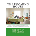 The Rooming House: Create Cash Flow & Build Your Wealth With Real Estate, No Matter The Economy