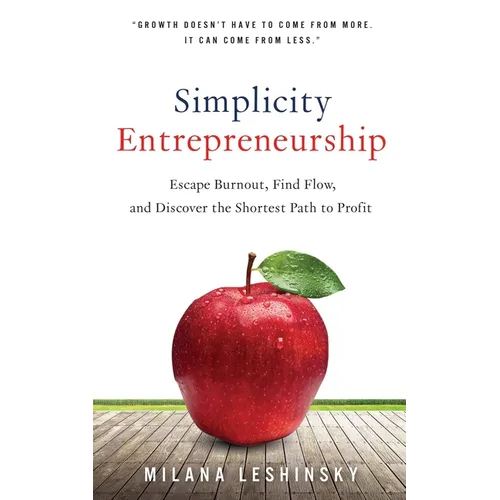 Simplicity Entrepreneurship: Escape Burnout, Find Flow, and Discover the Shortest Path to Profit