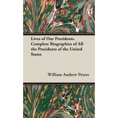 Lives of Our Presidents. Complete Biographies of All the Presidents of the United States
