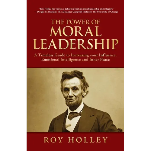 The Power of Moral Leadership: A Timeless Guide to Increasing your Influence, Emotional Intelligence and Inner Peace