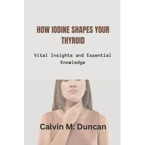 How Iodine Shapes Your Thyroid: Vital Insights and Essential Knowledge