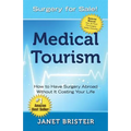 Medical Tourism - Surgery for Sale!: How to Have Surgery Abroad Without It Costing Your Life