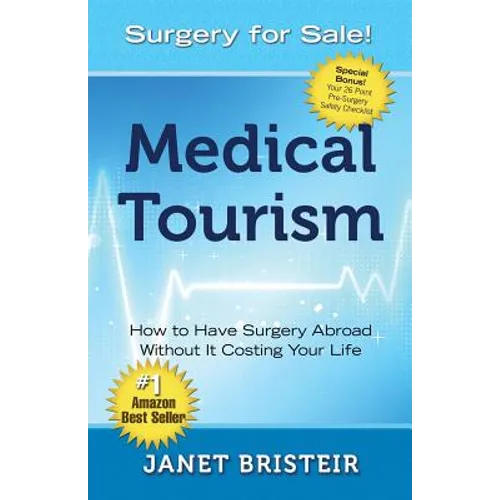 Medical Tourism - Surgery for Sale!: How to Have Surgery Abroad Without It Costing Your Life