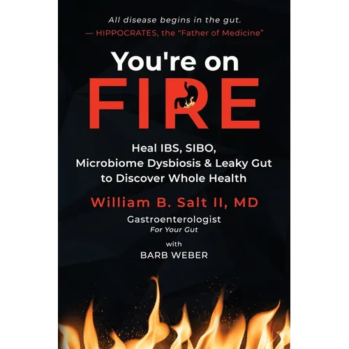 You're on FIRE: Heal IBS, SIBO, Microbiome Dysbiosis & Leaky Gut to Discover Whole Health