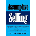 Assumptive Selling: The Complete Guide to Selling More Vehicles for More Money to Today's Connected Customers