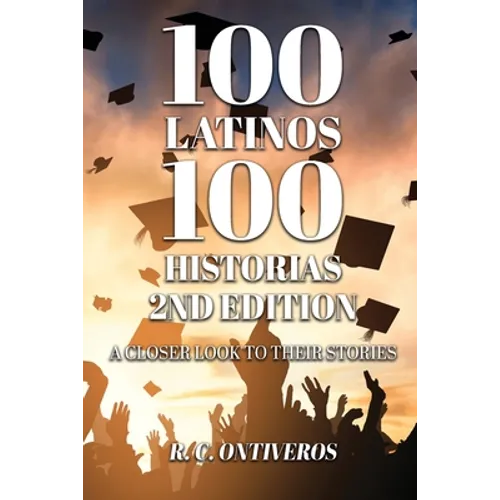 100 Latinos 100 Historias 2nd Edition: A Closer Look to Their Stories