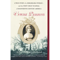 Unwise Passions: A True Story of a Remarkable Woman---And the First Great Scandal of Eighteenth-Century America