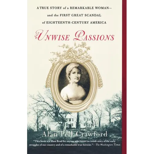 Unwise Passions: A True Story of a Remarkable Woman---And the First Great Scandal of Eighteenth-Century America