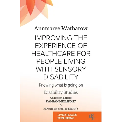 Improving the Experience of Health Care for People Living with Sensory Disability: Knowing What is Going On
