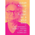 The Flight of a Wild Duck: An Improbable Journey Through Life and Technology