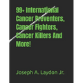 99+ International Cancer Preventers, Cancer Fighters, Cancer Killers And More!
