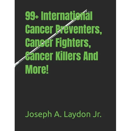 99+ International Cancer Preventers, Cancer Fighters, Cancer Killers And More!