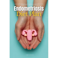Endometriosis Diet Plan: A Beginner's 3-Week Step-by-Step Guide for Women, With Curated Recipes and a Sample Meal Plan