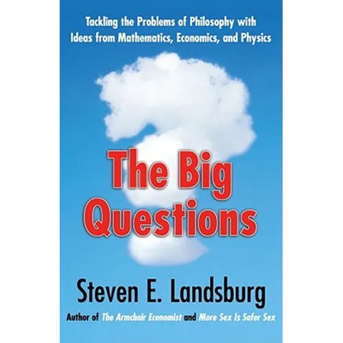 The Big Questions: Tackling the Problems of Philosophy with Ideas from Mathematics, Economics, and Physics